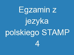 Egzamin z języka polskiego STAMP 4